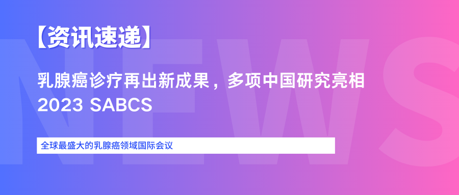 乳腺癌诊疗再出新成果，多项中国研究亮相2023 SABCS！速来一看！ (yxj.org.cn)